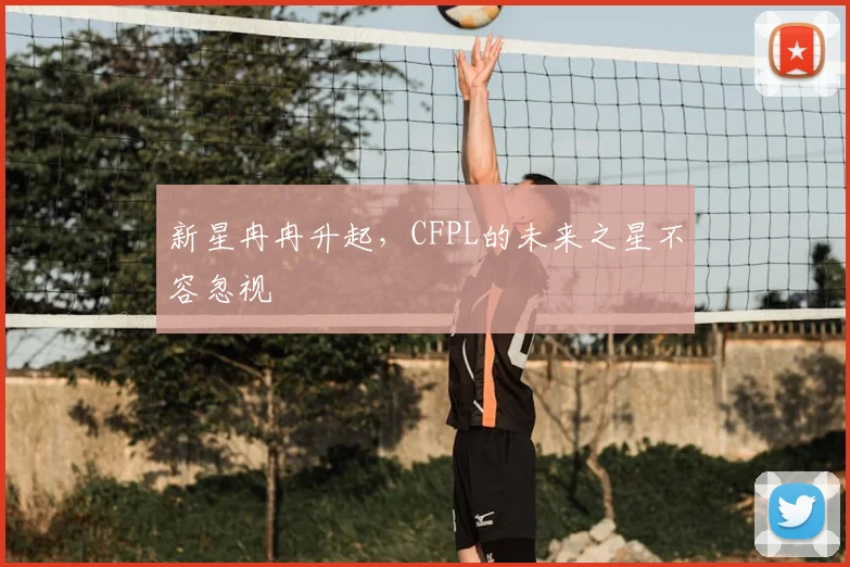 新星冉冉升起,CFPL的未来之星不容忽视