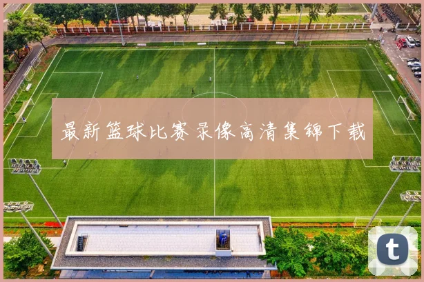 最新篮球比赛录像高清集锦下载