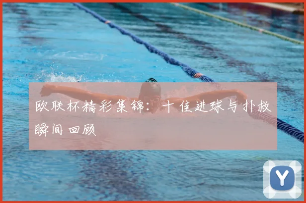 欧联杯精彩集锦：十佳进球与扑救瞬间回顾