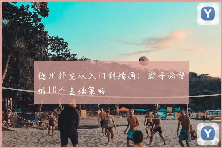 德州扑克从入门到精通:新手必学的10个基础策略