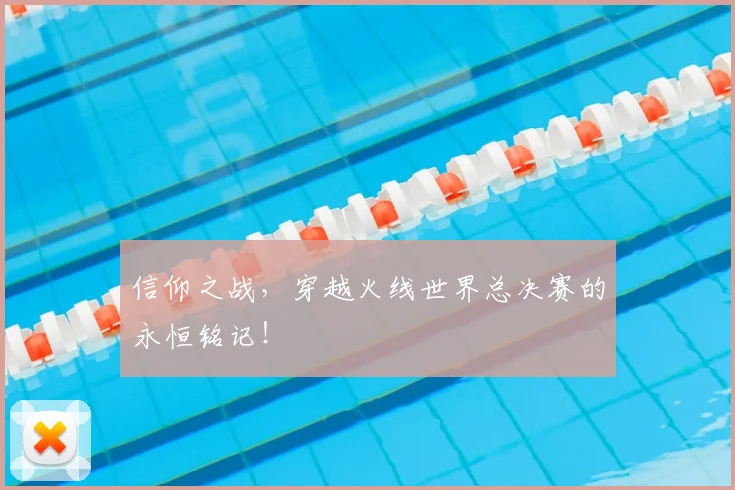 信仰之战，穿越火线世界总决赛的永恒铭记！