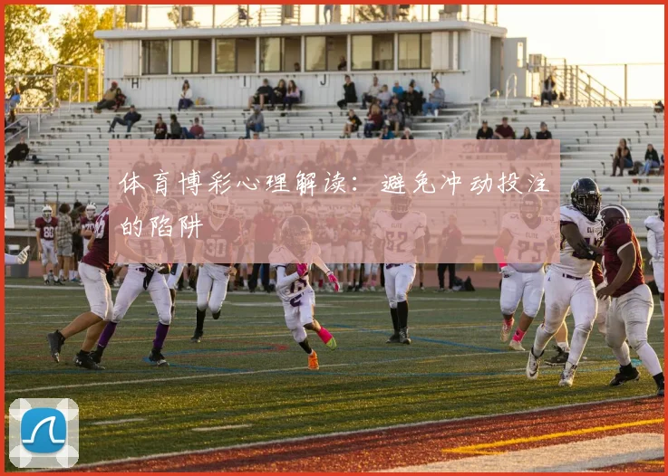 体育博彩心理解读:避免冲动投注的陷阱